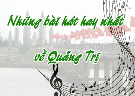 Tổng hợp những bài hát về Quảng Trị hay nhất mọi thời đại