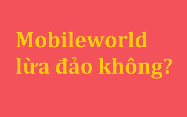 Sự thật đằng sau câu chuyện Mobileworld lừa đảo