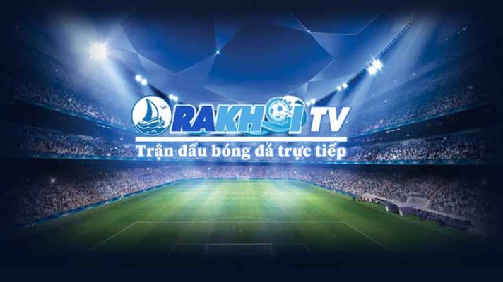 Rakhoi TV - Địa chỉ mang đến cảm xúc thăng hoa trong bóng đá