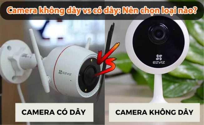 Camera không dây vs có dây: Nên chọn loại nào cho gia đình bạn?