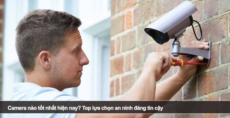 Camera nào tốt nhất? Top lựa chọn an ninh đáng tin cậy năm 2025