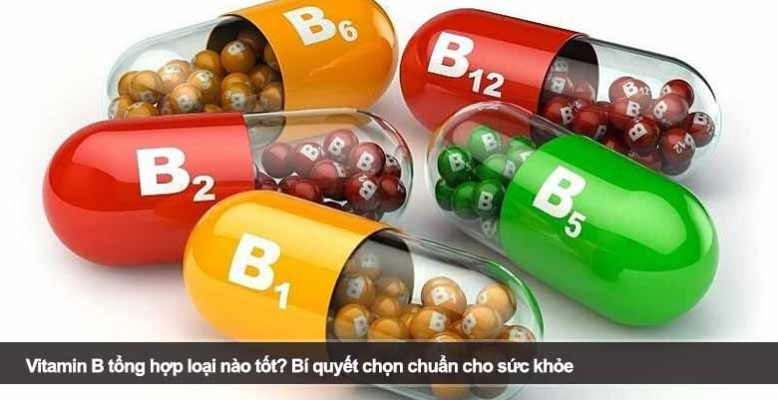 Vitamin B tổng hợp loại nào tốt? Bí quyết chọn chuẩn cho sức khỏe