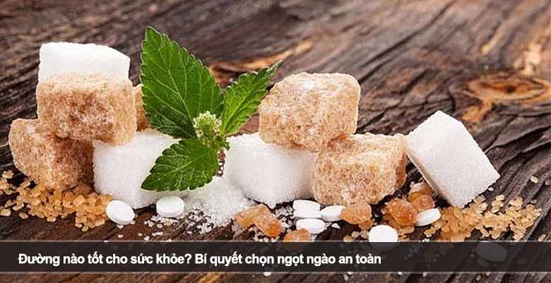 Đường nào tốt cho sức khỏe? Bí quyết chọn ngọt ngào an toàn