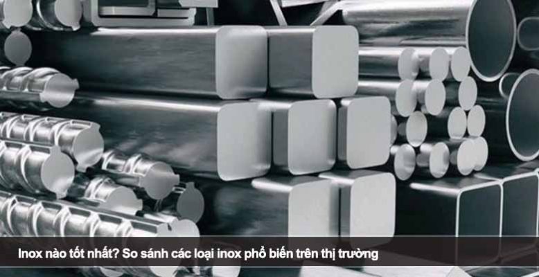 Inox nào tốt nhất? So sánh các loại inox phổ biến trên thị trường