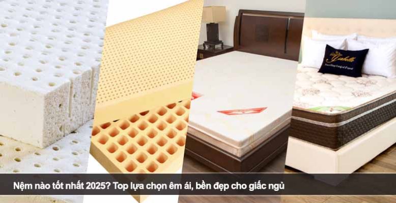 Nệm nào tốt nhất 2025? Top lựa chọn êm ái, bền đẹp cho giấc ngủ