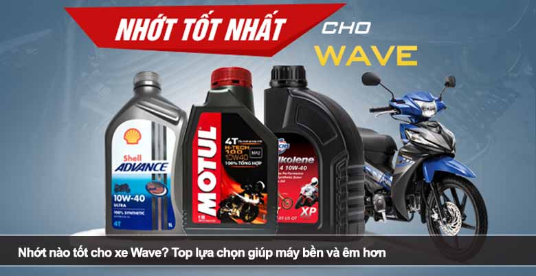 Nhớt nào tốt cho xe Wave? Top lựa chọn giúp máy bền và êm hơn