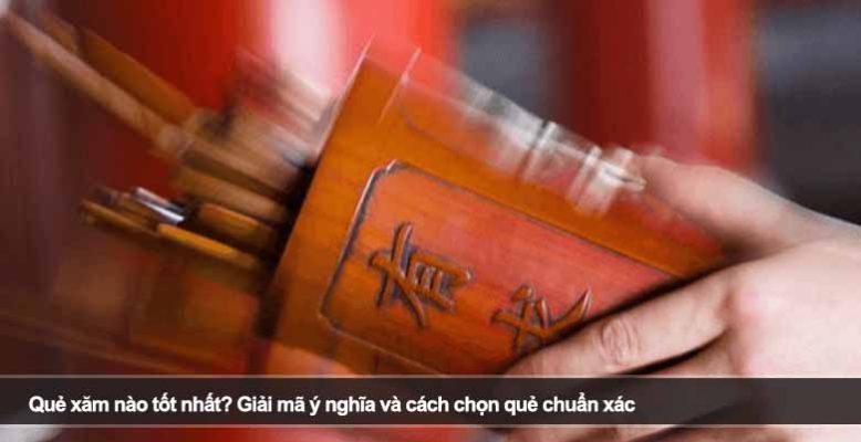 Quẻ xăm nào tốt nhất? Giải mã ý nghĩa và cách chọn quẻ chuẩn xác