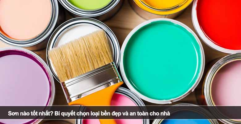Sơn nào tốt nhất? Bí quyết chọn loại bền đẹp và an toàn cho nhà