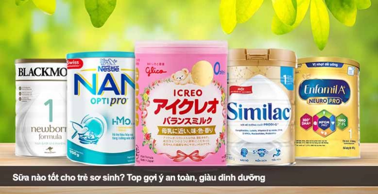 Sữa nào tốt cho trẻ sơ sinh? Top gợi ý an toàn, giàu dinh dưỡng