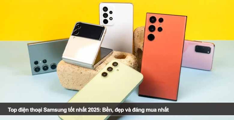 Top điện thoại Samsung tốt nhất 2025: Bền, đẹp và đáng mua nhất