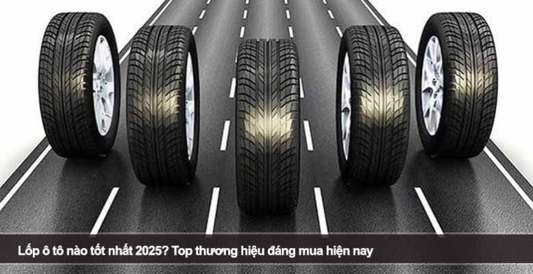 Lốp ô tô nào tốt nhất 2025? Top thương hiệu đáng mua hiện nay