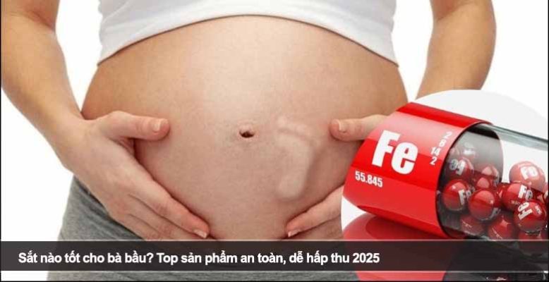 Sắt nào tốt cho bà bầu? Top sản phẩm an toàn, dễ hấp thu 2025