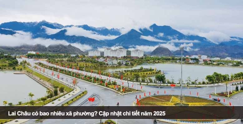 Lai Châu có bao nhiêu xã phường? Cập nhật chi tiết năm 2025