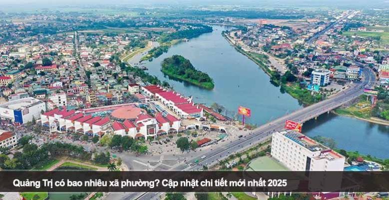 Quảng Trị có bao nhiêu xã phường? Cập nhật chi tiết mới nhất 2025