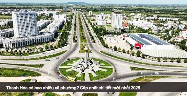 Thanh Hóa có bao nhiêu xã phường? Cập nhật chi tiết mới nhất 2025