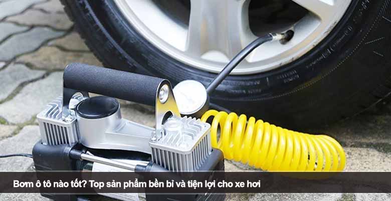 Bơm ô tô nào tốt? Top sản phẩm bền bỉ và tiện lợi cho xe hơi