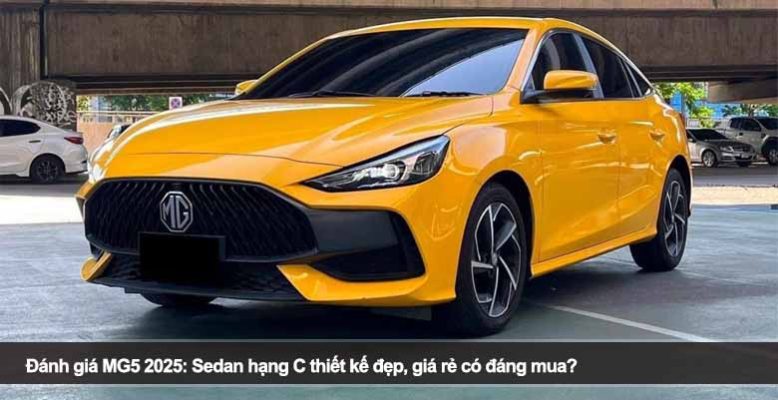 Đánh giá MG5 2025: Sedan hạng C thiết kế đẹp, giá rẻ có đáng mua?