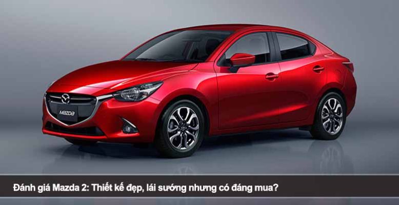 Đánh giá Mazda 2: Thiết kế đẹp, lái sướng nhưng có đáng mua?