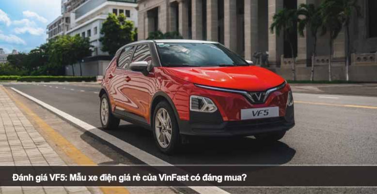 Đánh giá VF5: Mẫu xe điện giá rẻ của VinFast có đáng mua?