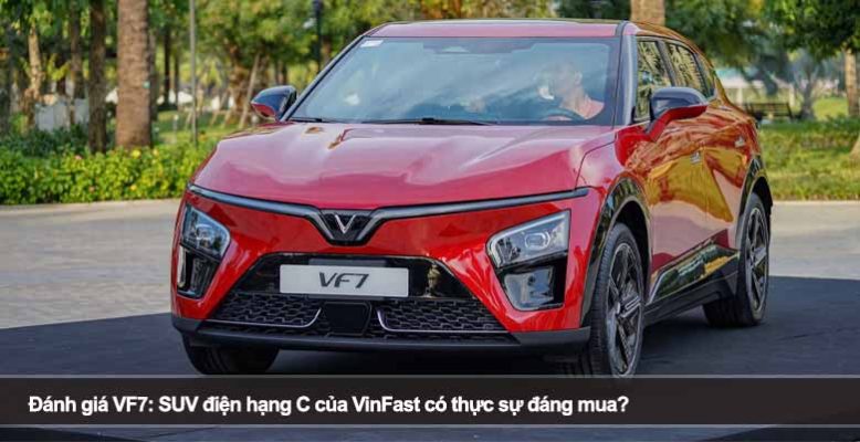 Đánh giá VF7: SUV điện hạng C của VinFast có thực sự đáng mua?