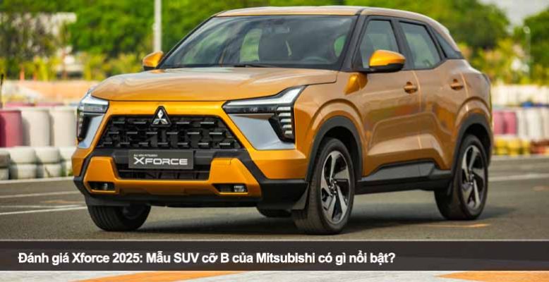 Đánh giá Xforce 2025: Mẫu SUV cỡ B của Mitsubishi có gì nổi bật?