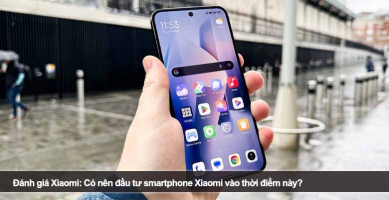 Đánh giá Xiaomi: Có nên đầu tư smartphone Xiaomi vào thời điểm này?