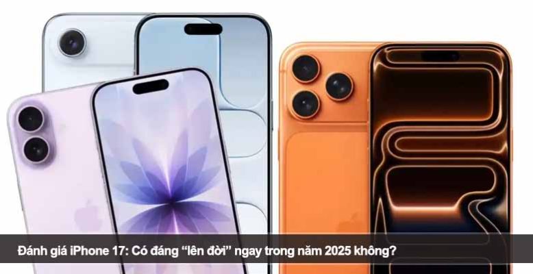 Đánh giá iPhone 17: Có đáng “lên đời” ngay trong năm 2025 không?
