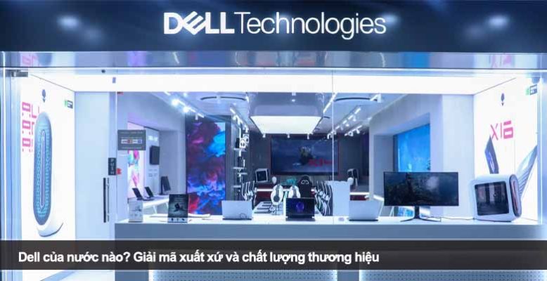 Dell của nước nào? Giải mã xuất xứ và chất lượng thương hiệu laptop Mỹ