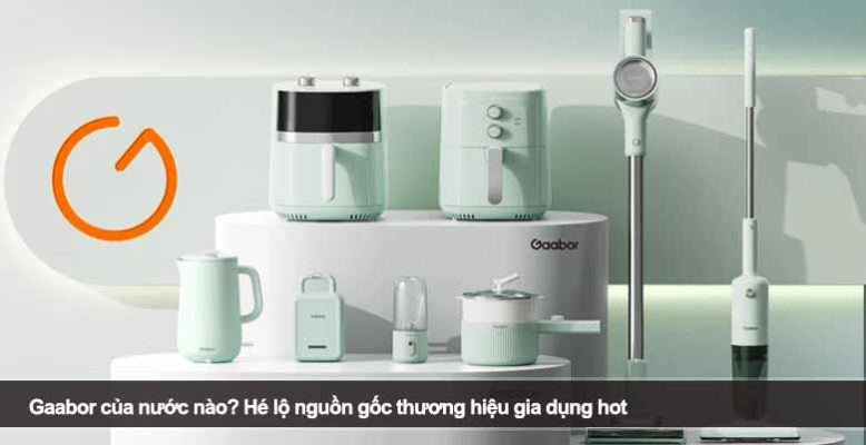 Gaabor của nước nào? Hé lộ nguồn gốc thương hiệu gia dụng hot