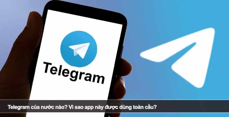 Telegram của nước nào? Vì sao app này được dùng toàn cầu?