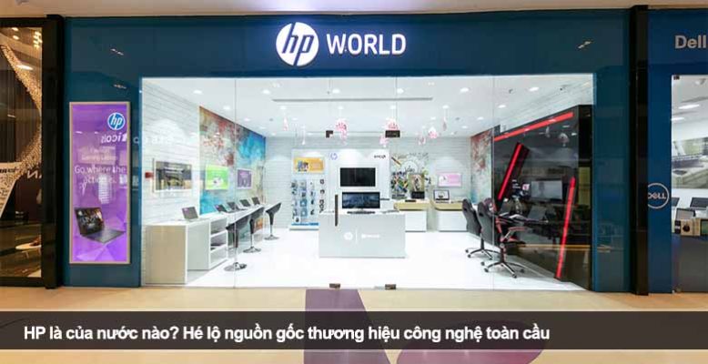 HP là của nước nào? Hé lộ nguồn gốc thương hiệu công nghệ toàn cầu