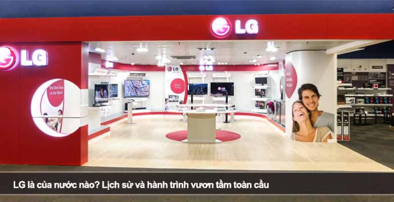 LG là của nước nào? Lịch sử và hành trình vươn tầm toàn cầu