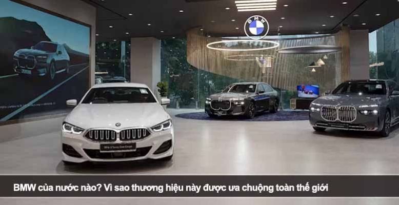 BMW của nước nào? Vì sao thương hiệu xe sang này chinh phục toàn thế giới