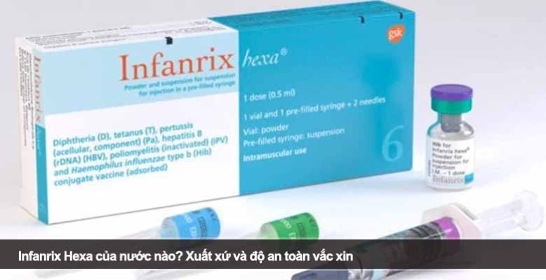 Infanrix Hexa của nước nào? Xuất xứ và độ an toàn vắc xin
