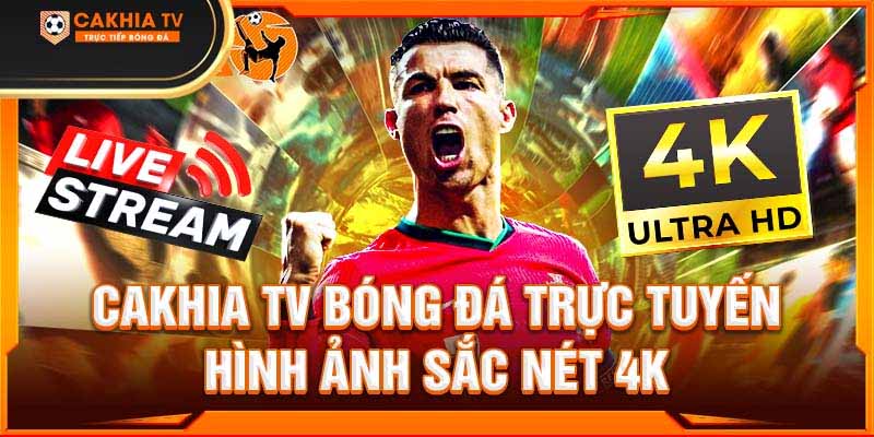 CakhiaTV – Xem bóng đá trực tiếp full HD miễn phí không quảng cáo