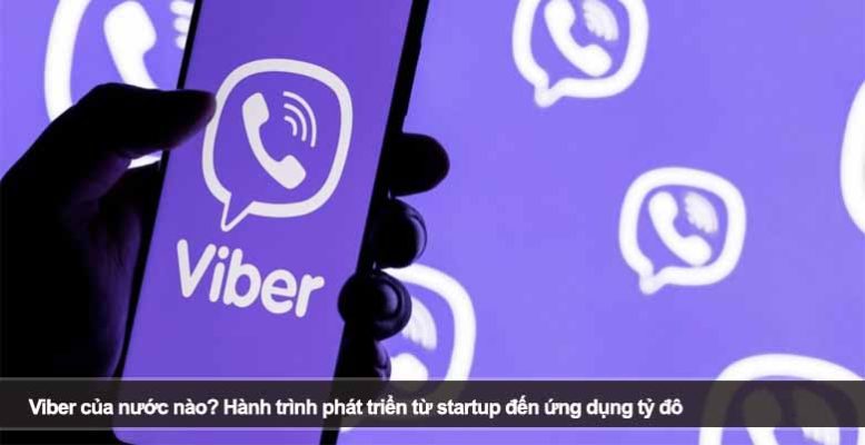 Viber của nước nào? Hành trình phát triển từ startup đến ứng dụng tỷ đô