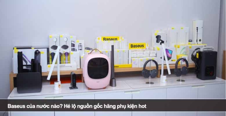 Baseus của nước nào? Hé lộ nguồn gốc hãng phụ kiện hot