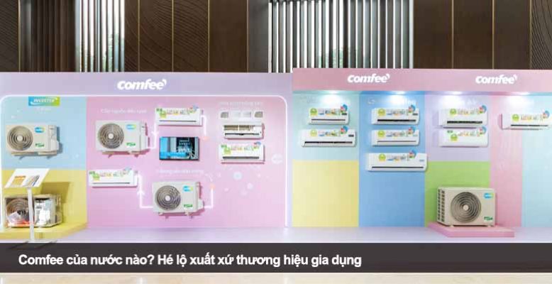 Comfee của nước nào? Hé lộ xuất xứ thương hiệu gia dụng