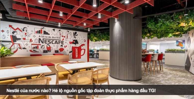 Nestlé của nước nào? Hé lộ nguồn gốc tập đoàn thực phẩm hàng đầu TG!