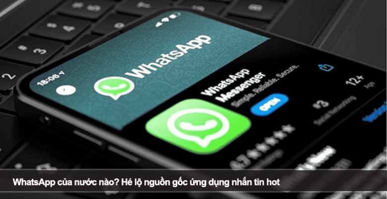 WhatsApp của nước nào? Hé lộ nguồn gốc ứng dụng nhắn tin hot